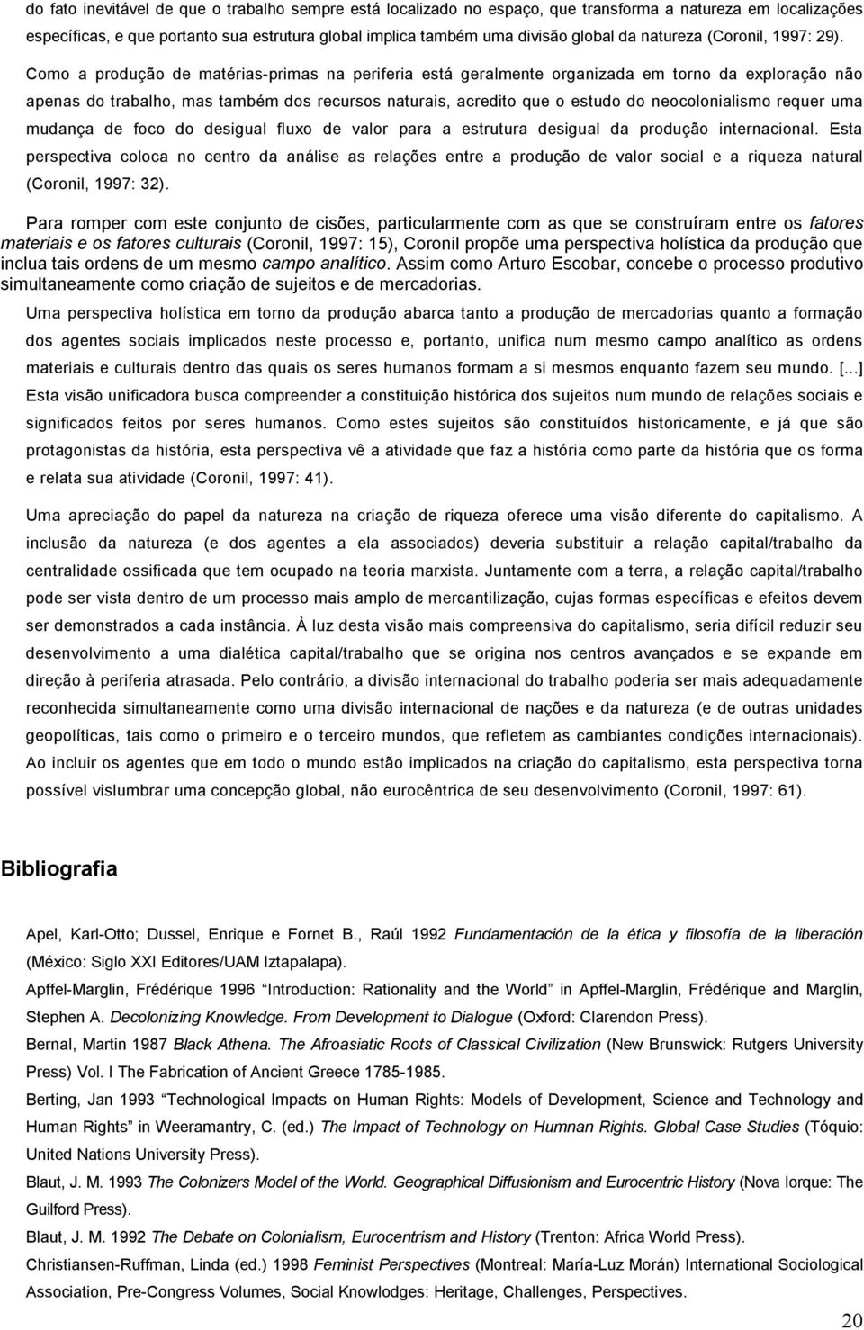 Como a produção de matérias-primas na periferia está geralmente organizada em torno da exploração não apenas do trabalho, mas também dos recursos naturais, acredito que o estudo do neocolonialismo