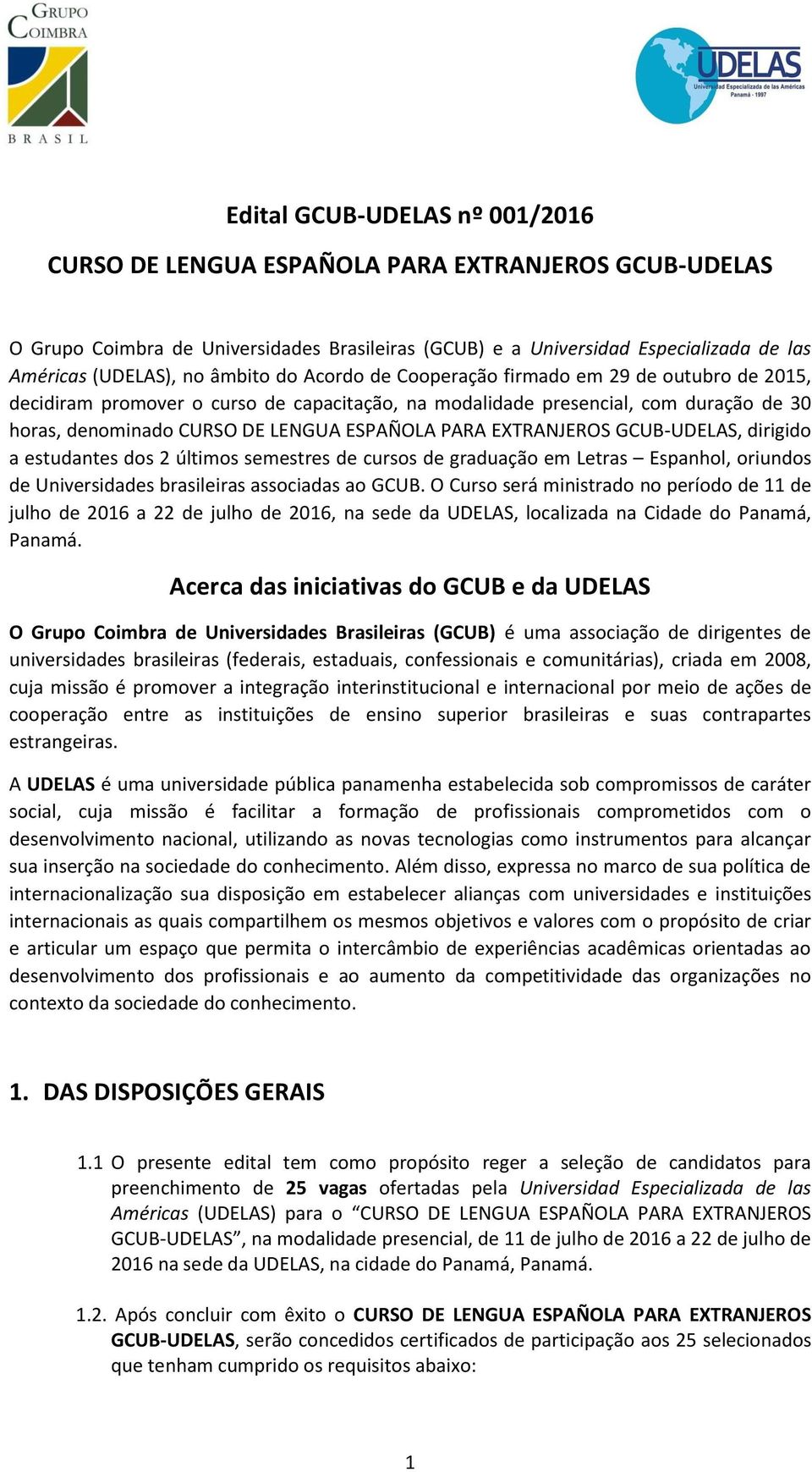 EXTRANJEROS GCUB-UDELAS, dirigido a estudantes dos 2 últimos semestres de cursos de graduação em Letras Espanhol, oriundos de Universidades brasileiras associadas ao GCUB.