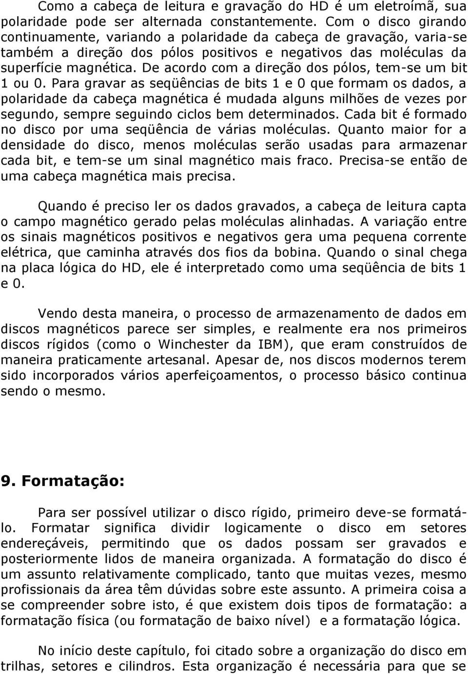 De acordo com a direção dos pólos, tem-se um bit 1 ou 0.