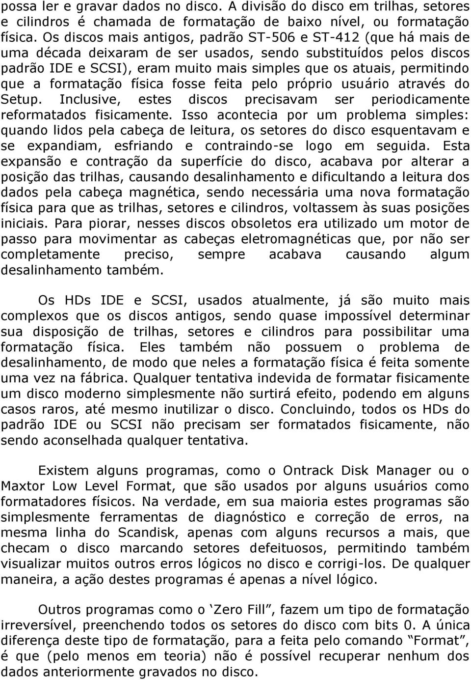 que a formatação física fosse feita pelo próprio usuário através do Setup. Inclusive, estes discos precisavam ser periodicamente reformatados fisicamente.