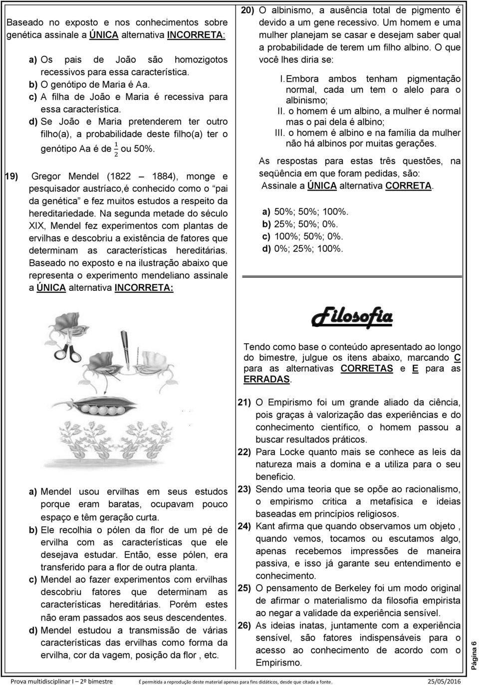 19) Gregor Mendel (1822 1884), monge e pesquisador austríaco,é conhecido como o pai da genética e fez muitos estudos a respeito da hereditariedade.