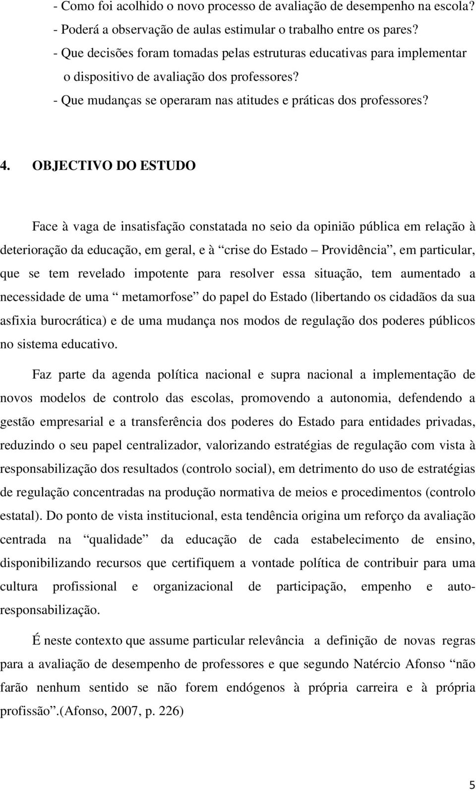 OBJECTIVO DO ESTUDO Face à vaga de insatisfação constatada no seio da opinião pública em relação à deterioração da educação, em geral, e à crise do Estado Providência, em particular, que se tem