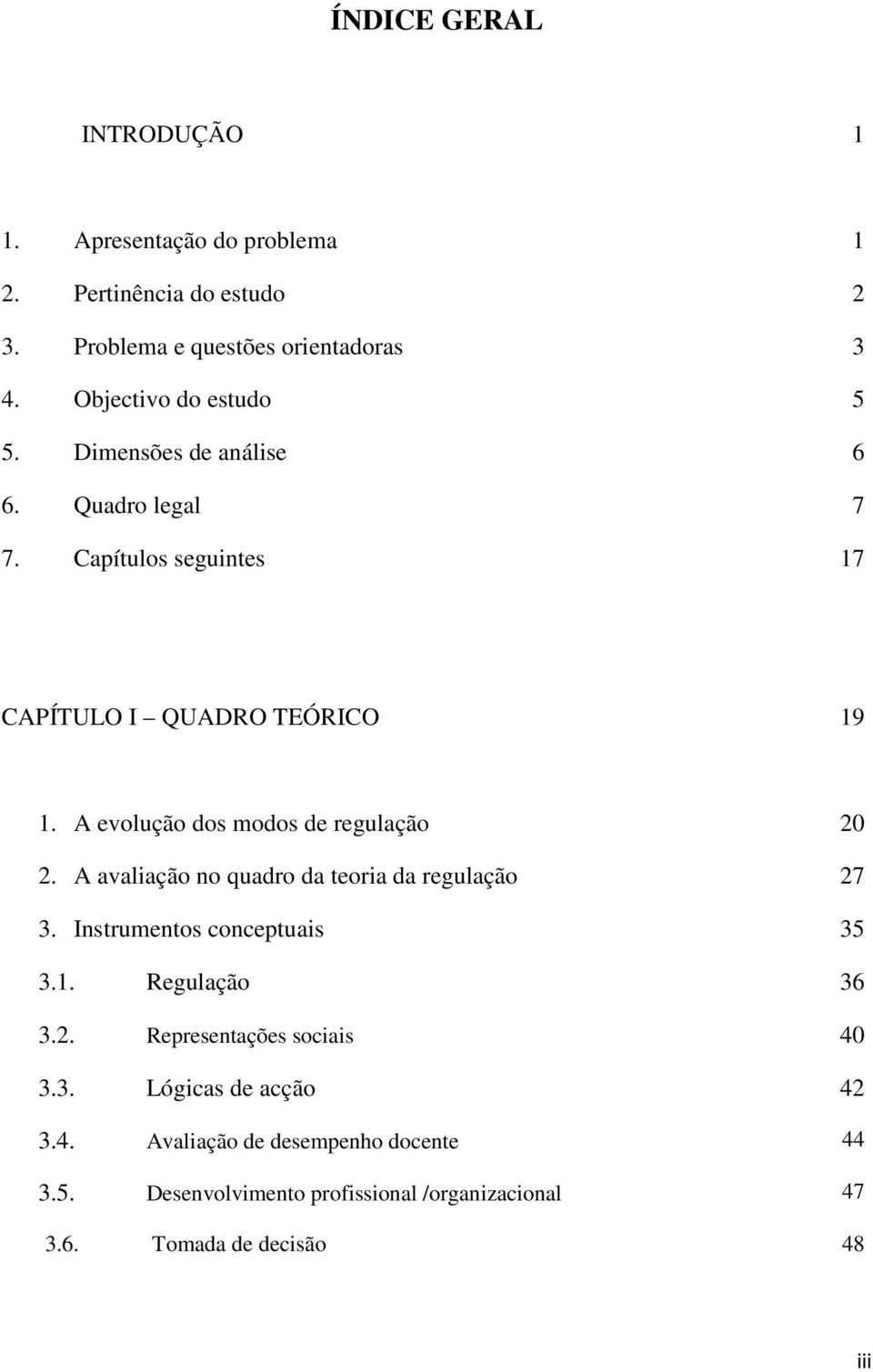 A evolução dos modos de regulação 20 2. A avaliação no quadro da teoria da regulação 27 3. Instrumentos conceptuais 35 3.1. Regulação 36 3.2. Representações sociais 40 3.