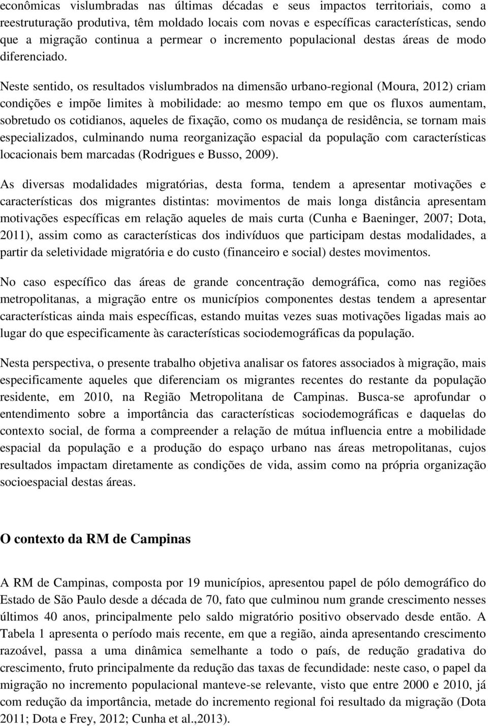 Neste sentido, os resultados vislumbrados na dimensão urbano-regional (Moura, 2012) criam condições e impõe limites à mobilidade: ao mesmo tempo em que os fluxos aumentam, sobretudo os cotidianos,