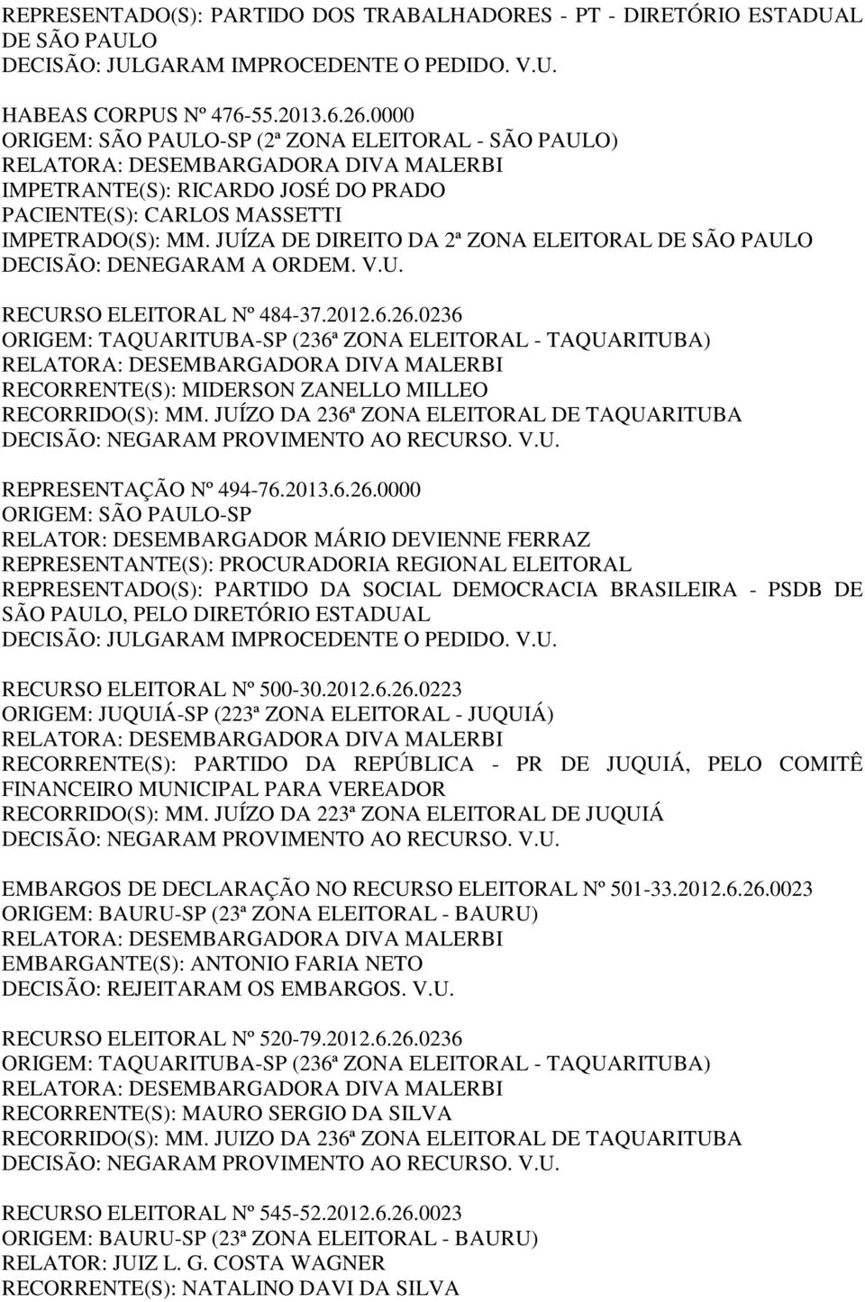 JUÍZA DE DIREITO DA 2ª ZONA ELEITORAL DE SÃO PAULO DECISÃO: DENEGARAM A ORDEM. V.U. RECURSO ELEITORAL Nº 484-37.2012.6.26.