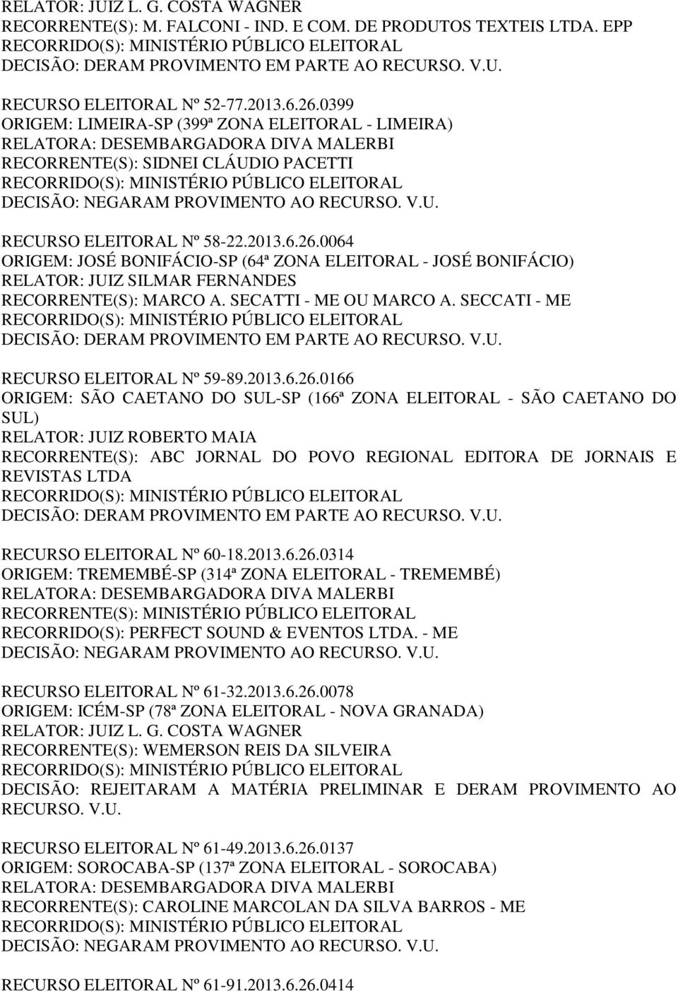 0064 ORIGEM: JOSÉ BONIFÁCIO-SP (64ª ZONA ELEITORAL - JOSÉ BONIFÁCIO) RELATOR: JUIZ SILMAR FERNANDES RECORRENTE(S): MARCO A. SECATTI - ME OU MARCO A. SECCATI - ME RECURSO ELEITORAL Nº 59-89.2013.6.26.