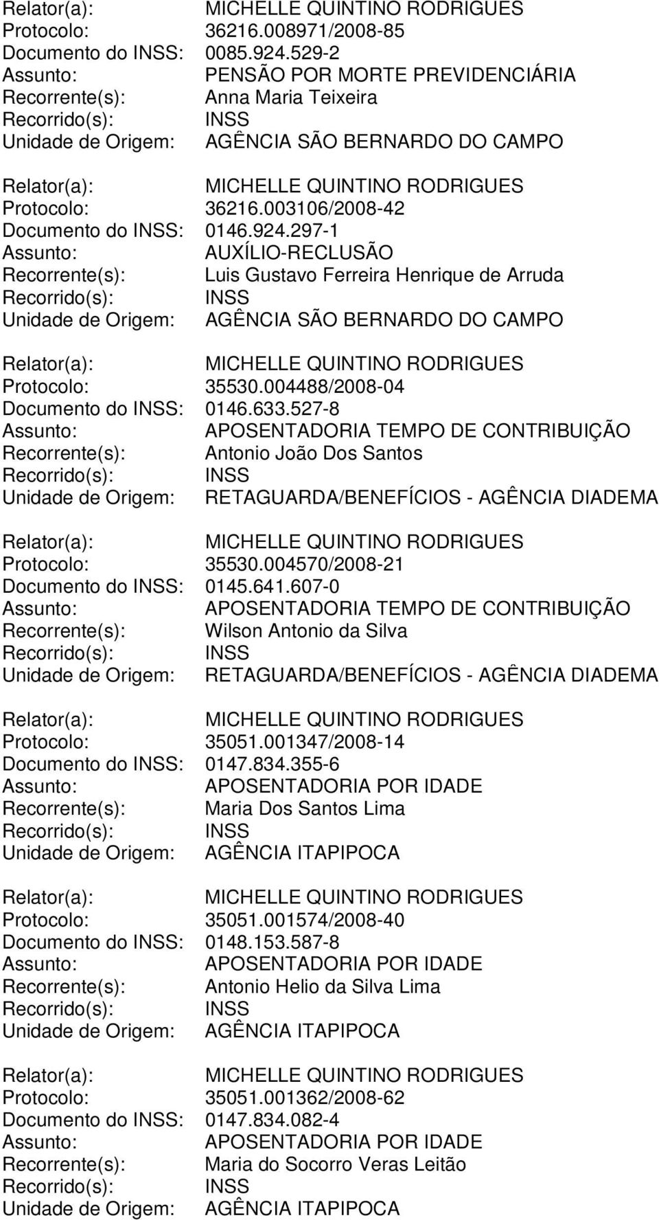 004488/2008-04 Documento do INSS: 0146.633.527-8 Recorrente(s): Antonio João Dos Santos Unidade de Origem: RETAGUARDA/BENEFÍCIOS - AGÊNCIA DIADEMA Protocolo: 35530.