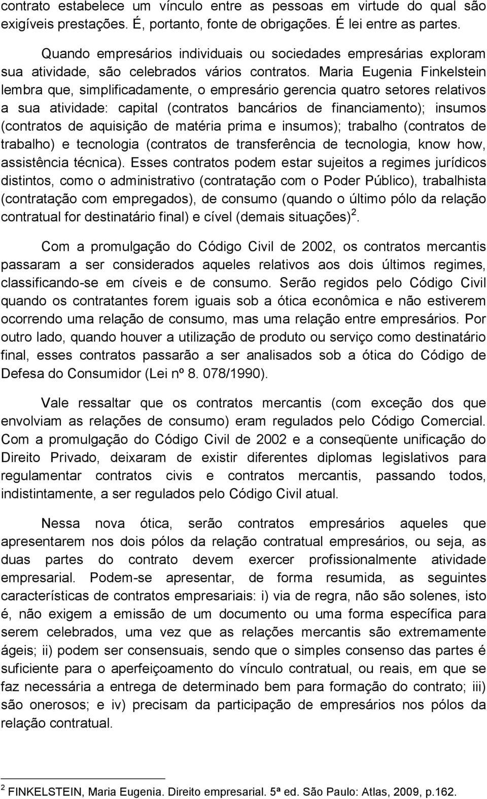 Maria Eugenia Finkelstein lembra que, simplificadamente, o empresário gerencia quatro setores relativos a sua atividade: capital (contratos bancários de financiamento); insumos (contratos de