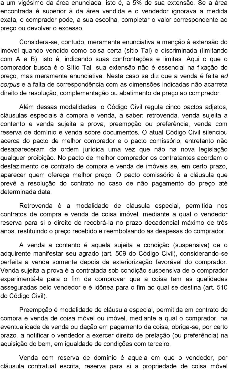 Considera-se, contudo, meramente enunciativa a menção à extensão do imóvel quando vendido como coisa certa (sítio Tal) e discriminada (limitando com A e B), isto é, indicando suas confrontações e