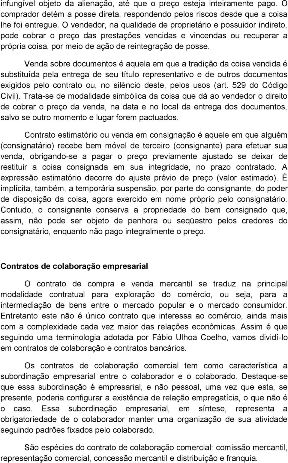 Venda sobre documentos é aquela em que a tradição da coisa vendida é substituída pela entrega de seu título representativo e de outros documentos exigidos pelo contrato ou, no silêncio deste, pelos