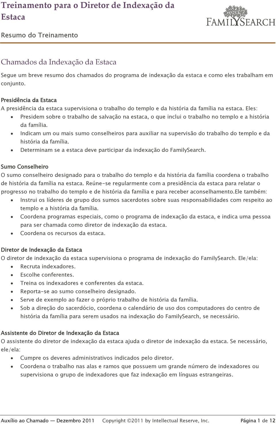 Eles: Presidem sobre o trabalho de salvação na estaca, o que inclui o trabalho no templo e a história da família.