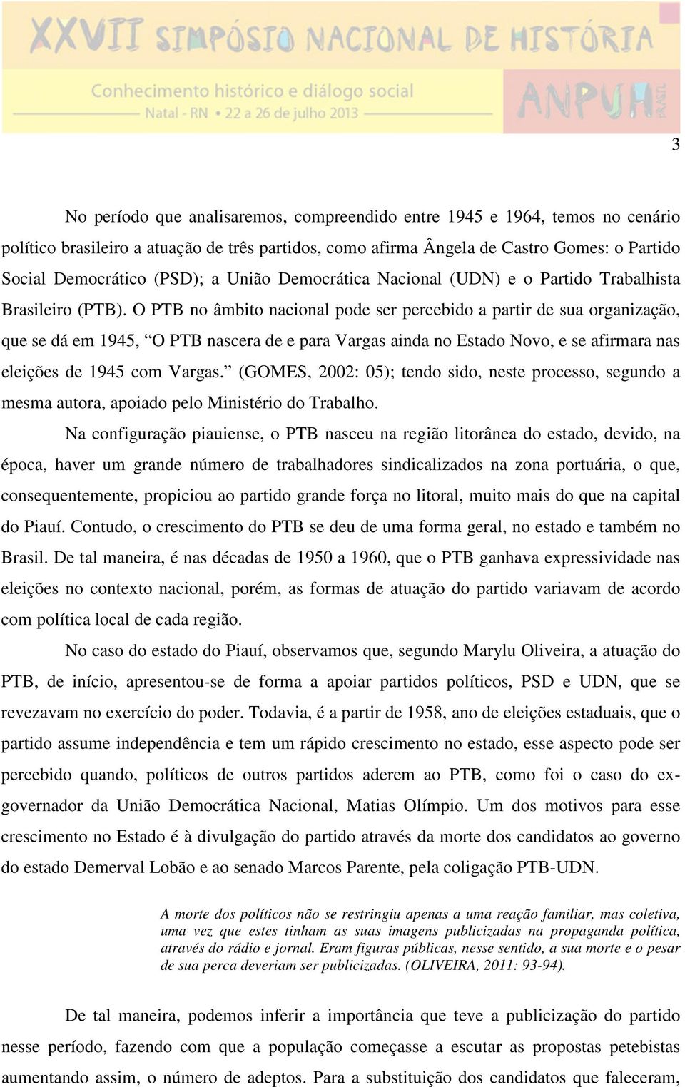 O PTB no âmbito nacional pode ser percebido a partir de sua organização, que se dá em 1945, O PTB nascera de e para Vargas ainda no Estado Novo, e se afirmara nas eleições de 1945 com Vargas.