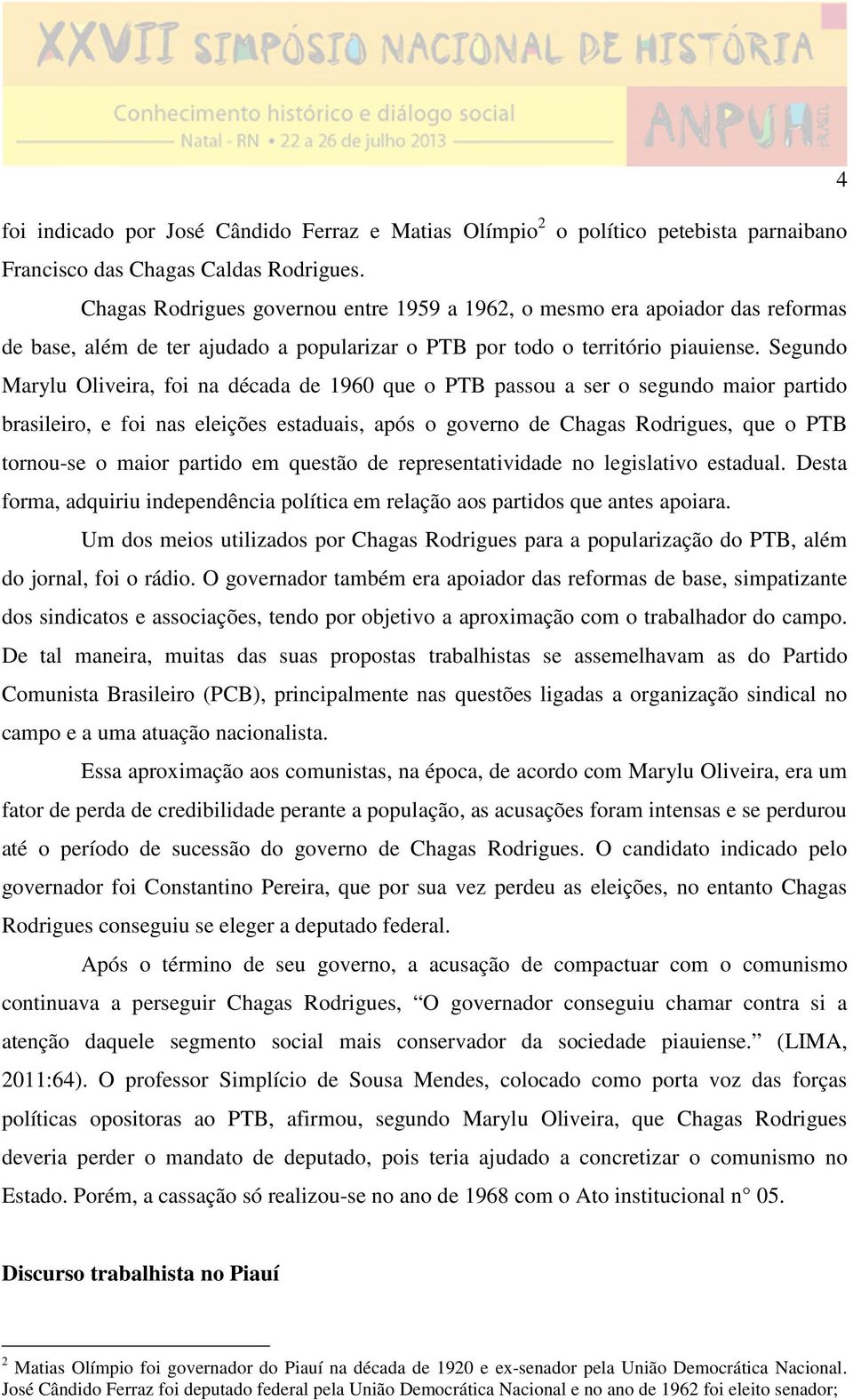 Segundo Marylu Oliveira, foi na década de 1960 que o PTB passou a ser o segundo maior partido brasileiro, e foi nas eleições estaduais, após o governo de Chagas Rodrigues, que o PTB tornou-se o maior