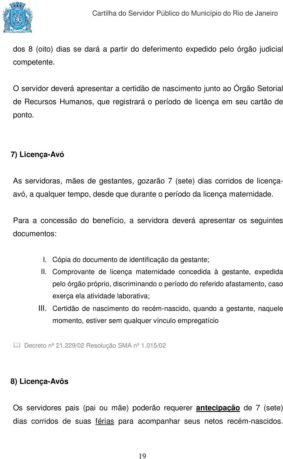 7) Licença-Avó As servidoras, mães de gestantes, gozarão 7 (sete) dias corridos de licençaavó, a qualquer tempo, desde que durante o período da licença maternidade.