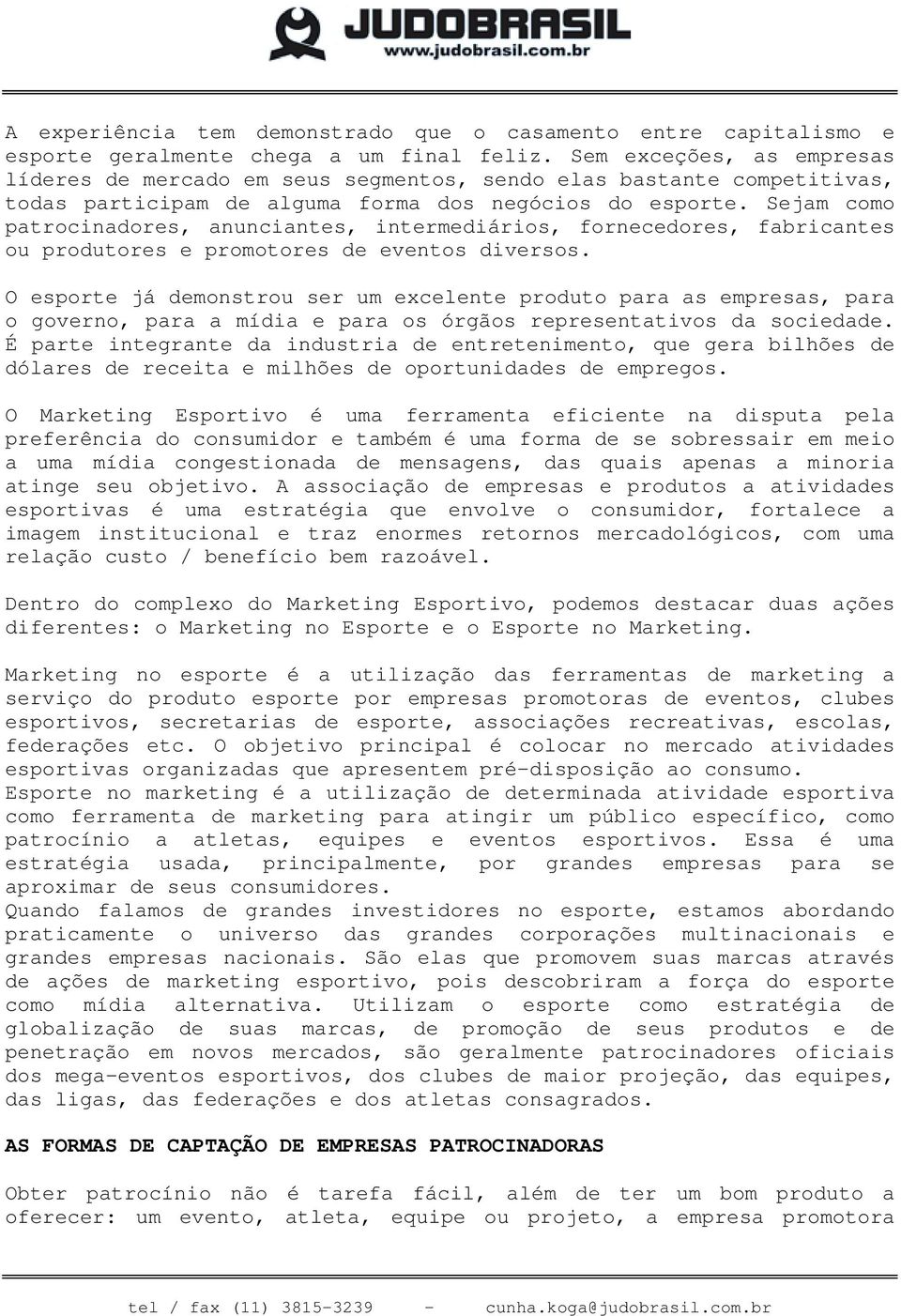 Sejam como patrocinadores, anunciantes, intermediários, fornecedores, fabricantes ou produtores e promotores de eventos diversos.