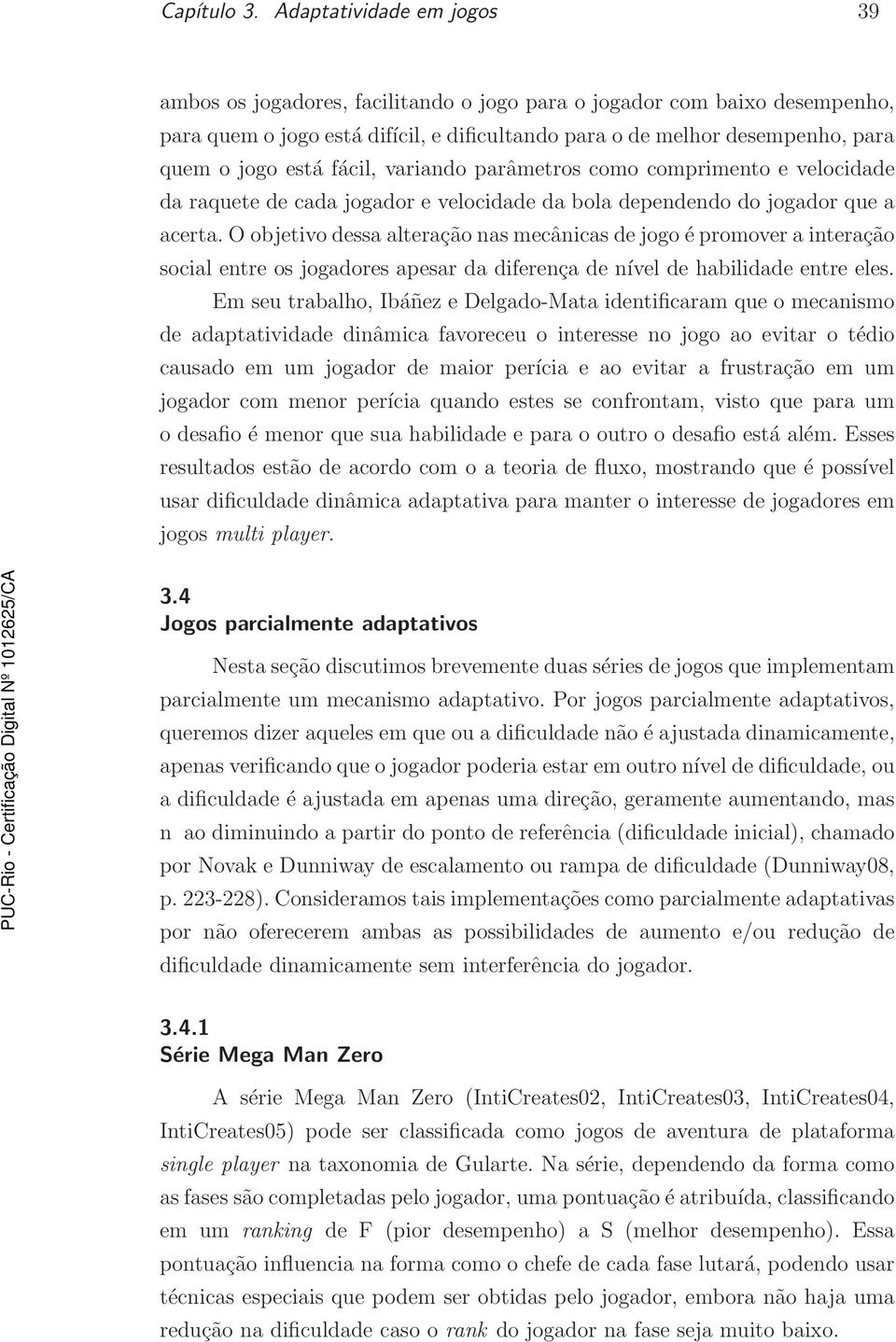 variando parâmetros como comprimento e velocidade da raquete de cada jogador e velocidade da bola dependendo do jogador que a acerta.