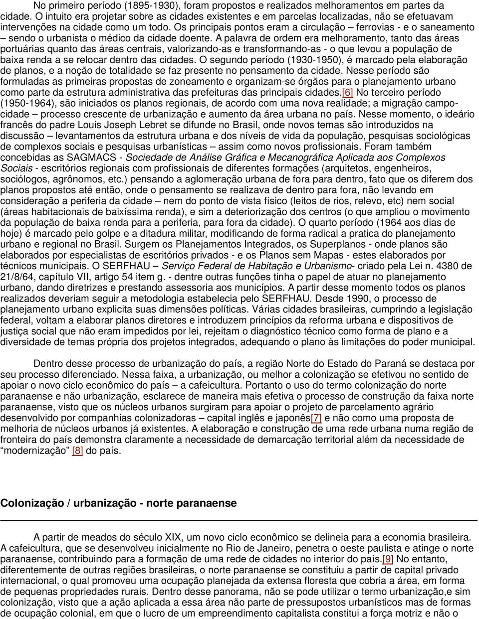 Os principais pontos eram a circulação ferrovias - e o saneamento sendo o urbanista o médico da cidade doente.