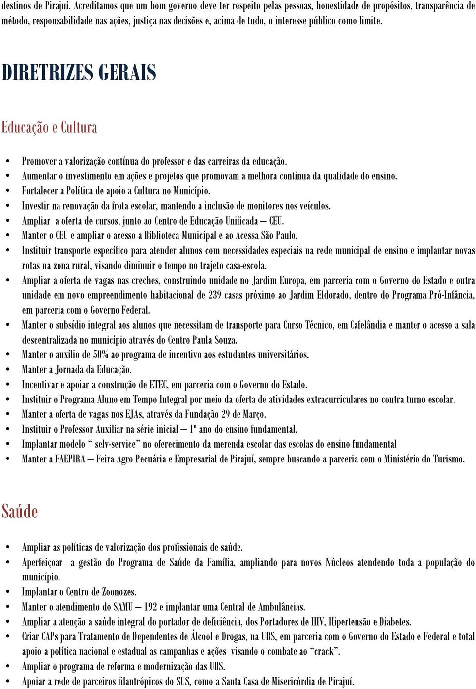 público como limite. DIRETRIZES GERAIS Educação e Cultura Promover a valorização contínua do professor e das carreiras da educação.