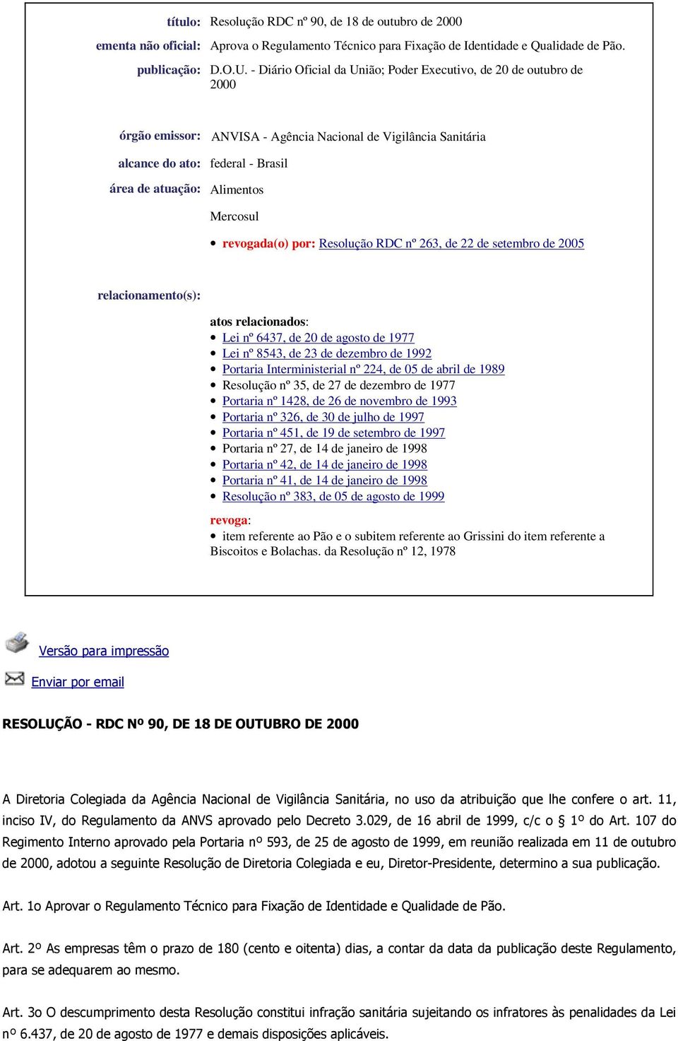 Mercosul revogada(o) por: Resolução RDC nº 263, de 22 de setembro de 2005 relacionamento(s): atos relacionados: Lei nº 6437, de 20 de agosto de 1977 Lei nº 8543, de 23 de dezembro de 1992 Portaria