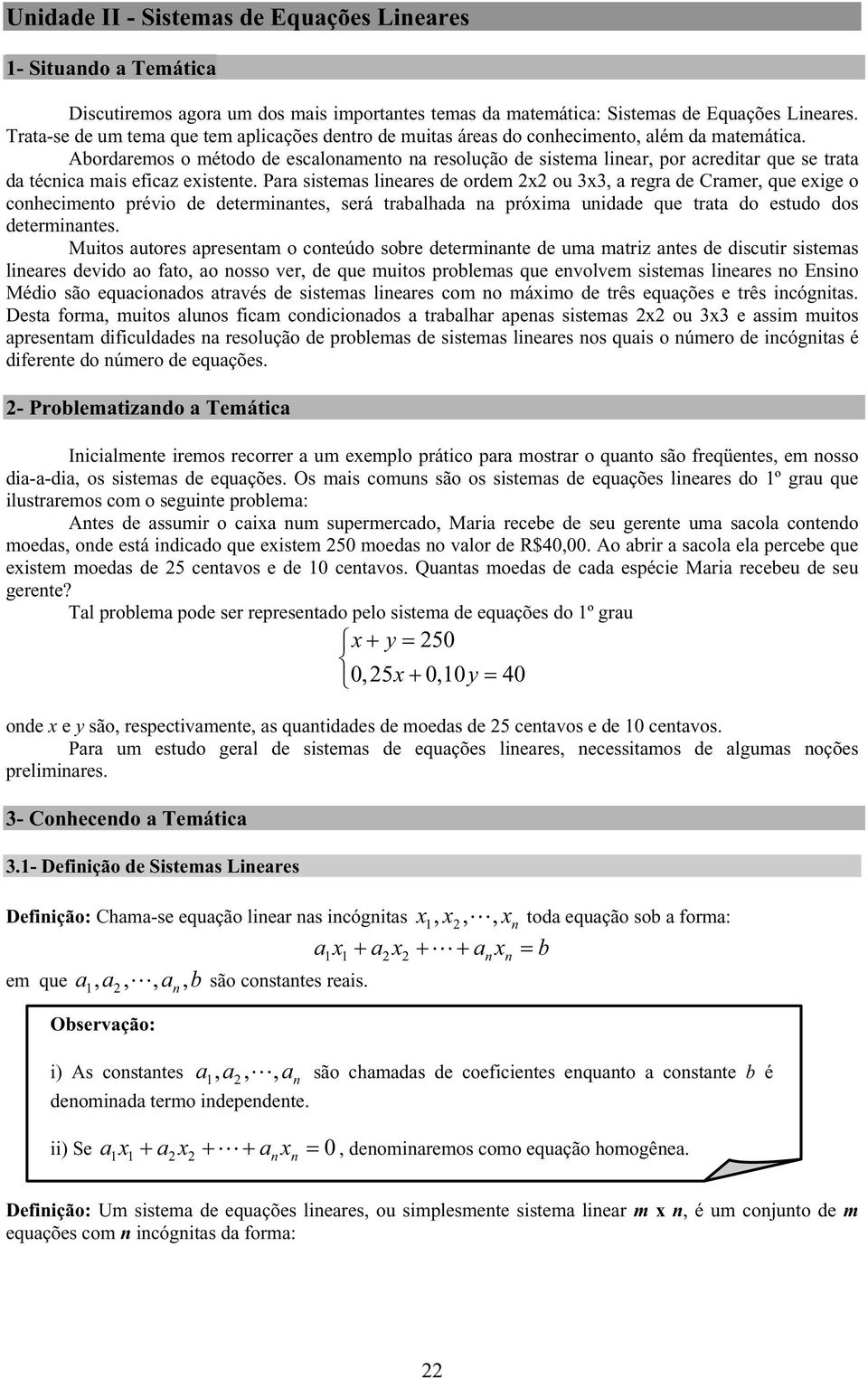 sistemas lineares de ordem x ou 3x3, a regra de Cramer, que exige o conhecimento prévio de determinantes, será trabalhada na próxima unidade que trata do estudo dos determinantes Muitos autores