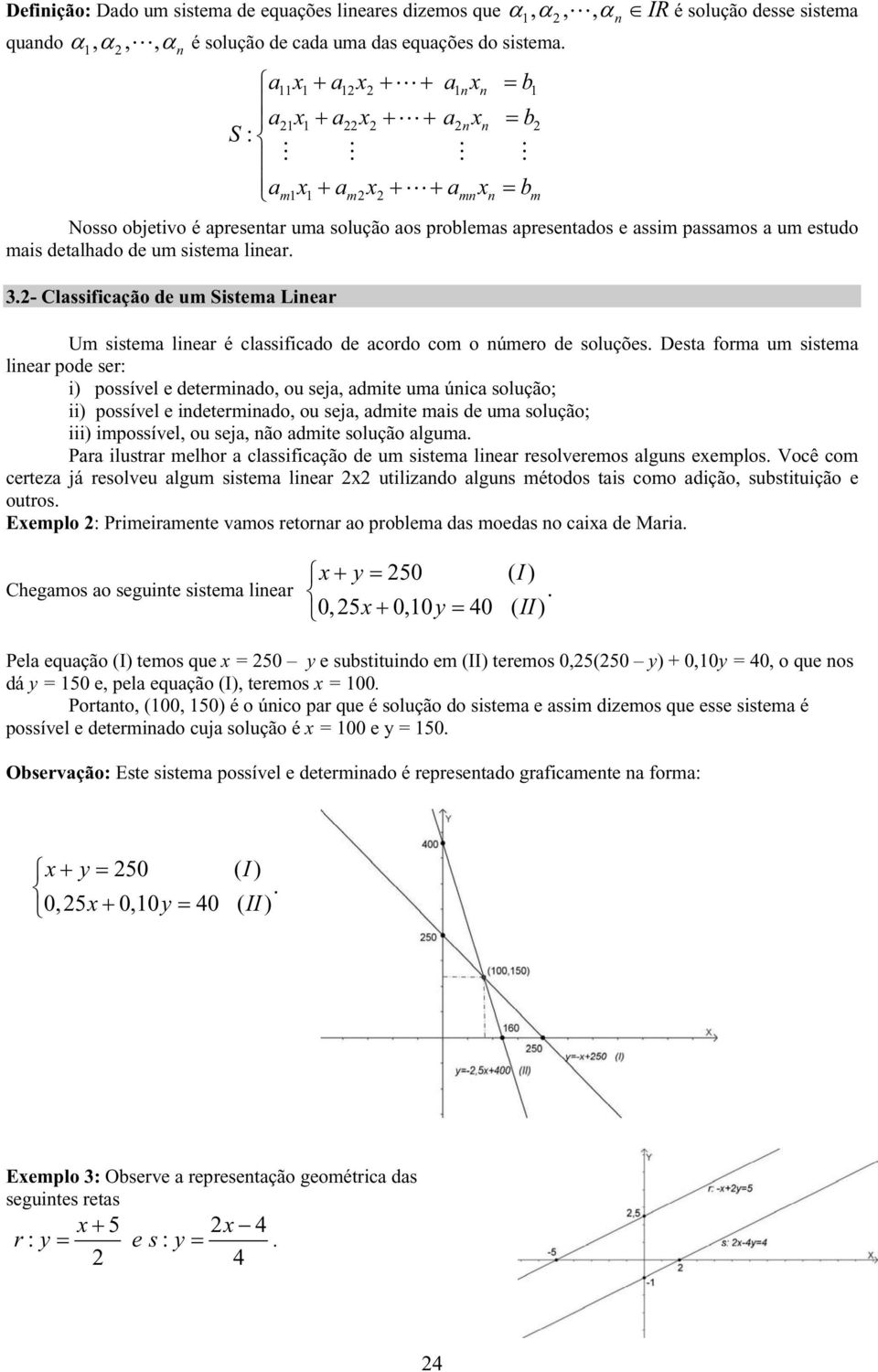 m mn n m Um sistema linear é classificado de acordo com o número de soluções Desta forma um sistema linear pode ser: i) possível e determinado, ou seja, admite uma única solução; ii) possível e