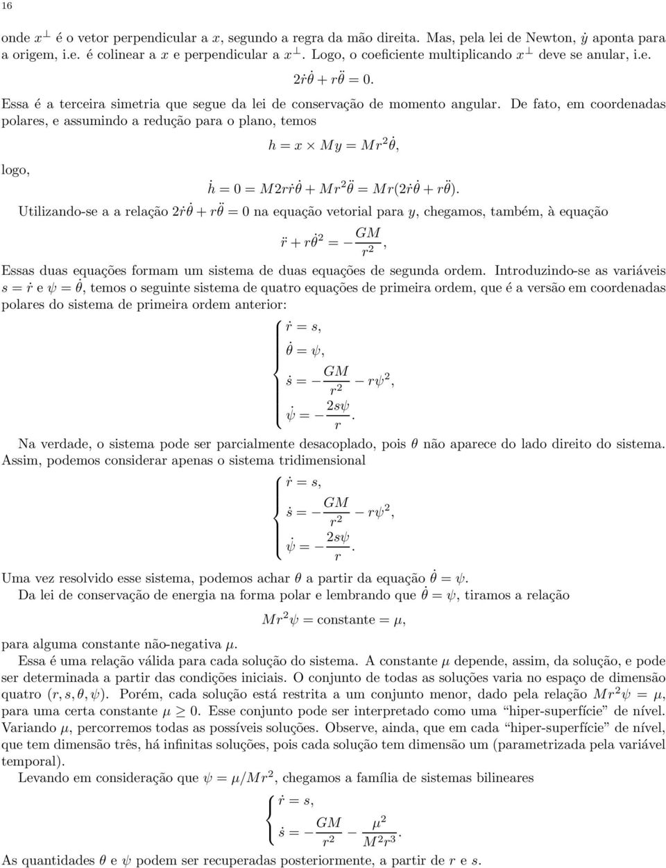 De fato, em coordenadas polares, e assumindo a redução para o plano, temos logo, h = x My = Mr 2 θ, ḣ = 0 = M2rṙ θ + Mr 2 θ = Mr(2ṙ θ + r θ).