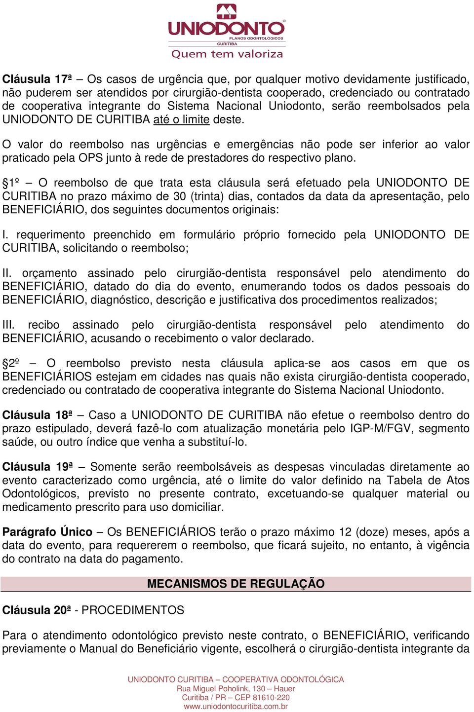 O valor do reembolso nas urgências e emergências não pode ser inferior ao valor praticado pela OPS junto à rede de prestadores do respectivo plano.