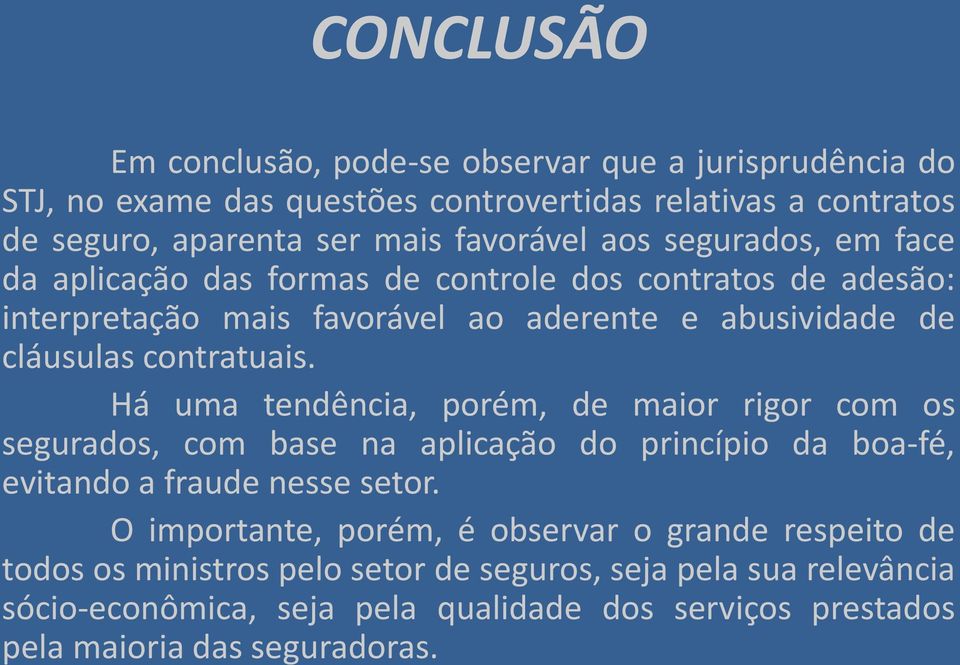 Há uma tendência, porém, de maior rigor com os segurados, com base na aplicação do princípio da boa-fé, evitando a fraude nesse setor.