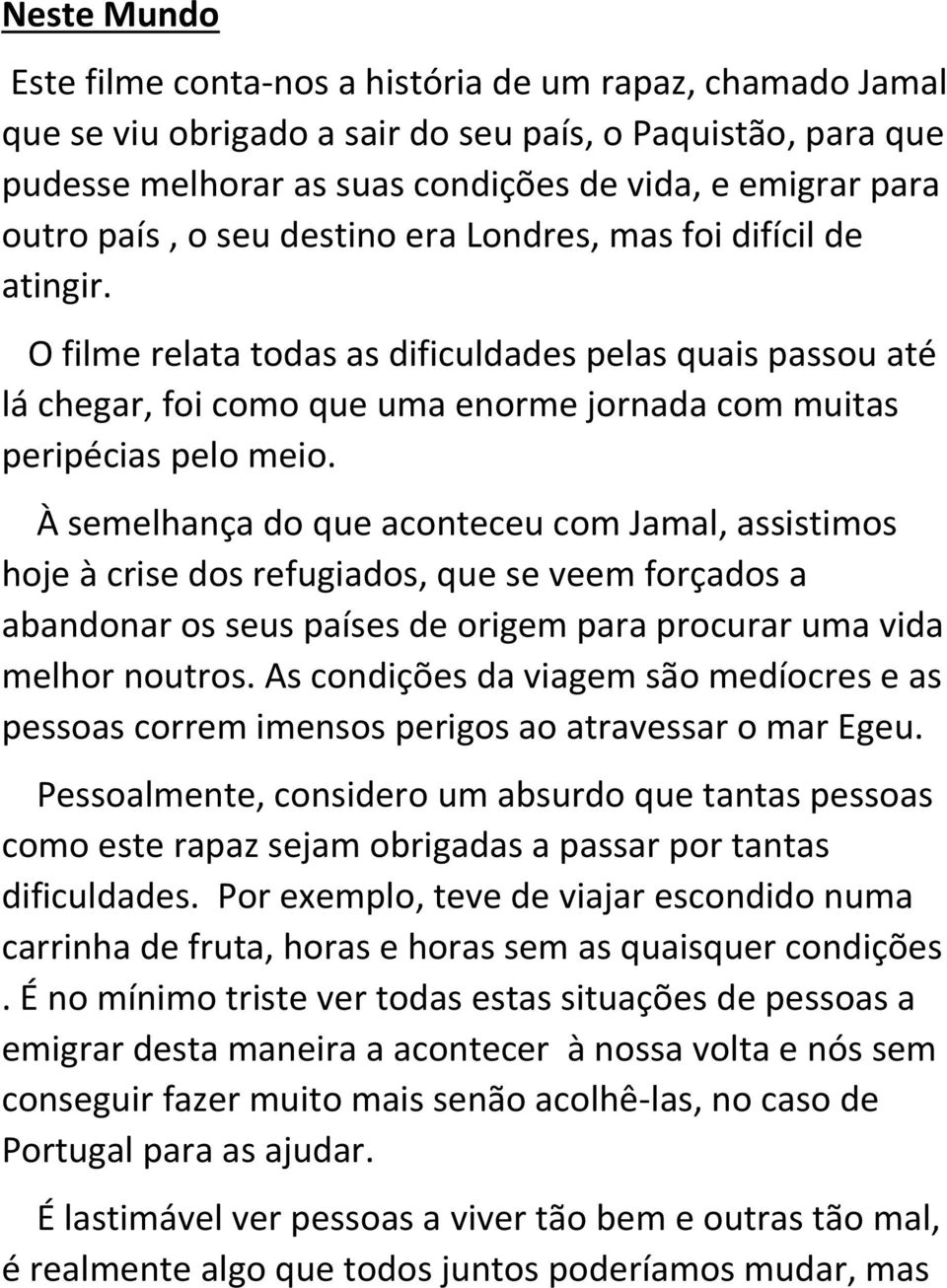 À semelhança do que aconteceu com Jamal, assistimos hoje à crise dos refugiados, que se veem forçados a abandonar os seus países de origem para procurar uma vida melhor noutros.