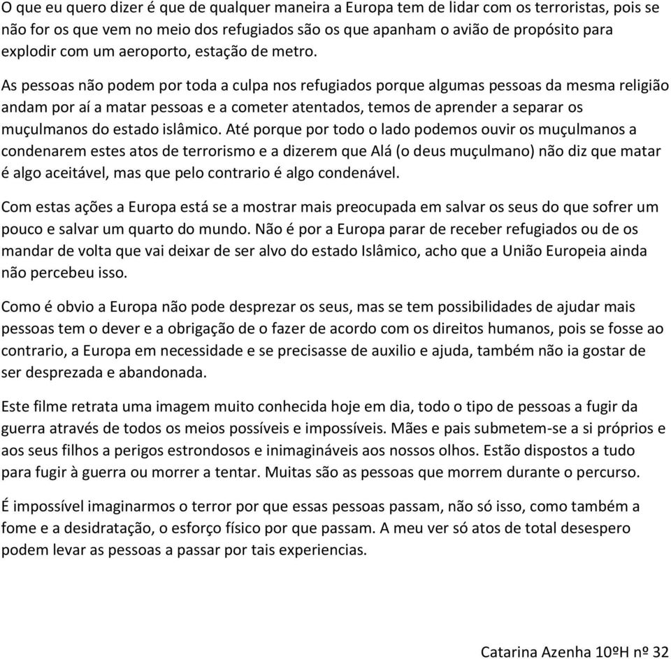 As pessoas não podem por toda a culpa nos refugiados porque algumas pessoas da mesma religião andam por aí a matar pessoas e a cometer atentados, temos de aprender a separar os muçulmanos do estado