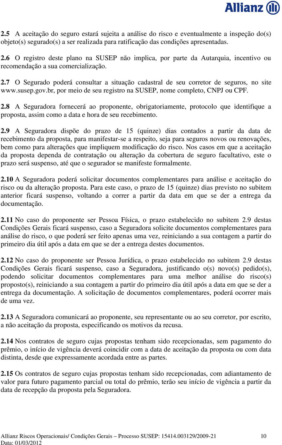 7 O Segurado poderá consultar a situação cadastral de seu corretor de seguros, no site www.susep.gov.br, por meio de seu registro na SUSEP, nome completo, CNPJ ou CPF. 2.