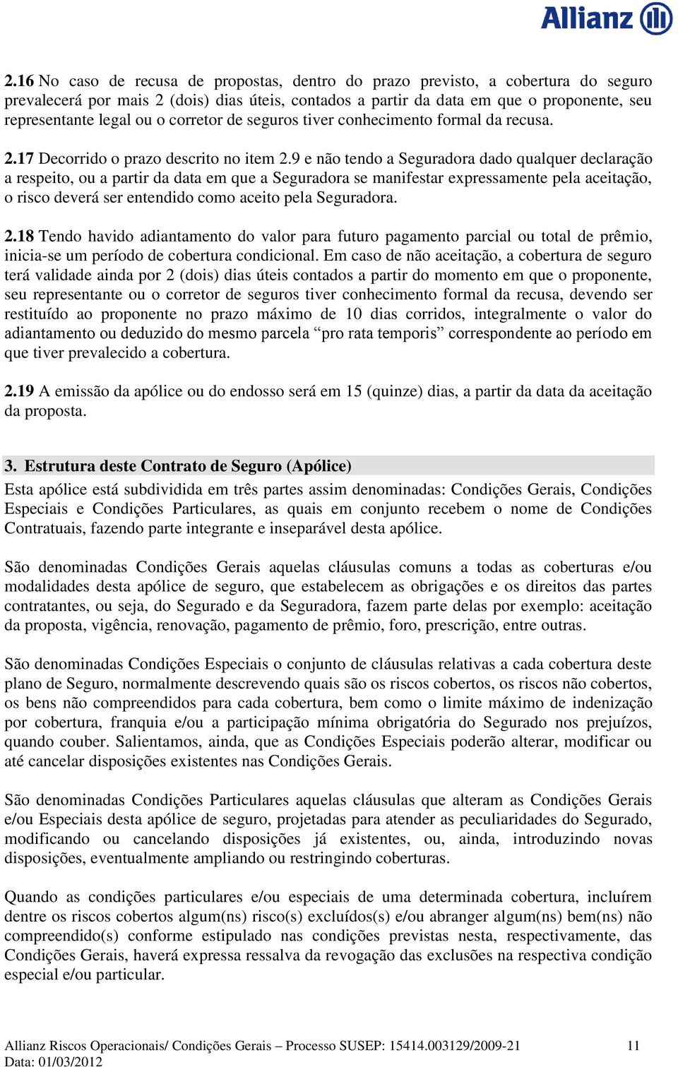 9 e não tendo a Seguradora dado qualquer declaração a respeito, ou a partir da data em que a Seguradora se manifestar expressamente pela aceitação, o risco deverá ser entendido como aceito pela