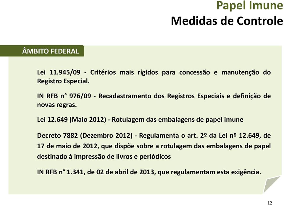 649 (Maio 2012) - Rotulagem das embalagens de papel imune Decreto 7882 (Dezembro 2012) - Regulamenta o art. 2º da Lei nº 12.