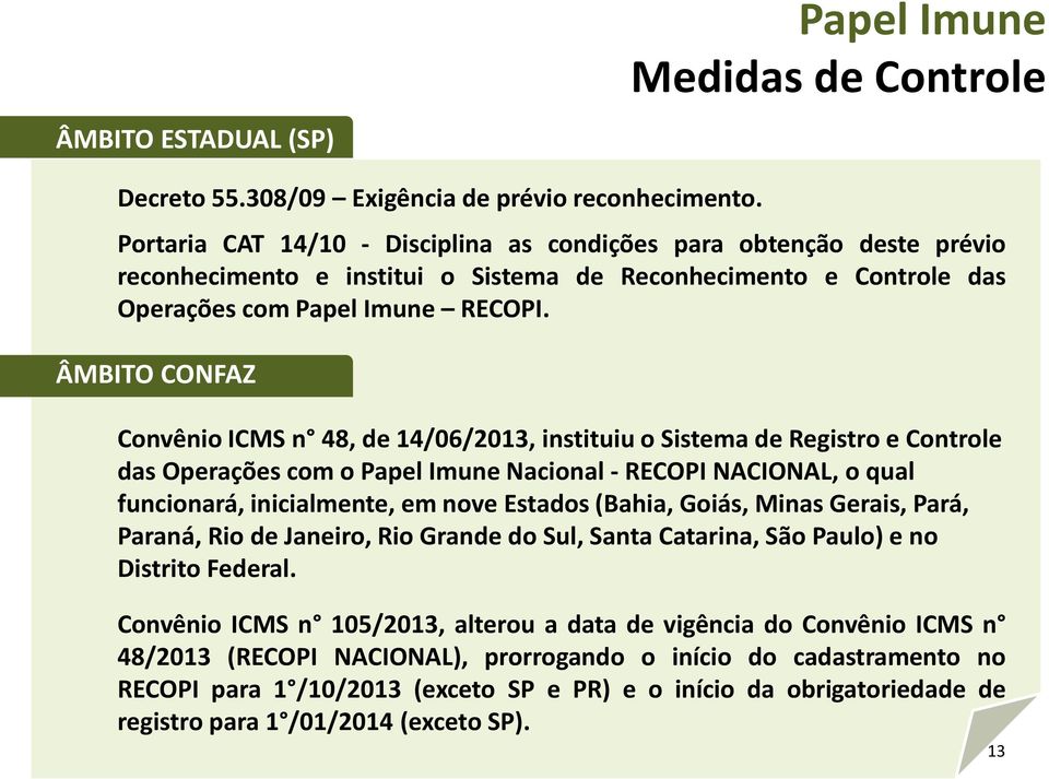 ÂMBITO CONFAZ Convênio ICMS n 48, de 14/06/2013, instituiu o Sistema de Registro e Controle das Operações com o Papel Imune Nacional - RECOPI NACIONAL, o qual funcionará, inicialmente, em nove