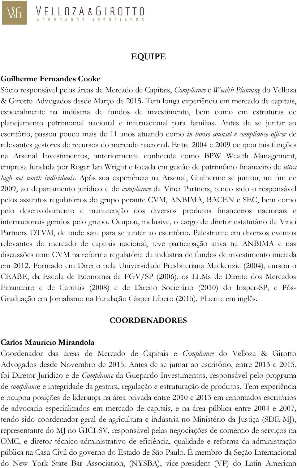 Antes de se juntar ao escritório, passou pouco mais de 11 anos atuando como in house counsel e compliance officer de relevantes gestores de recursos do mercado nacional.