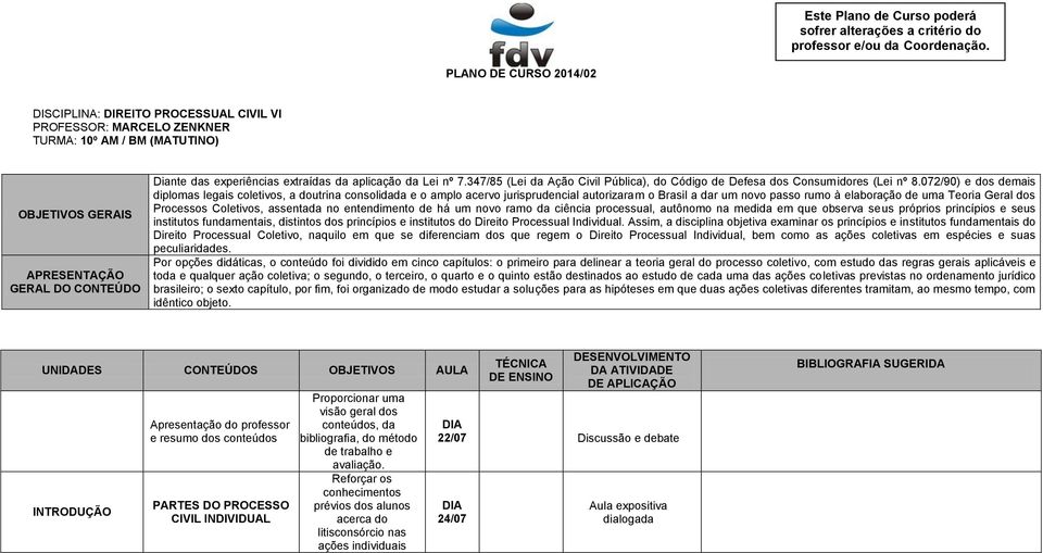 extraídas da aplicação da Lei nº 7.347/85 (Lei da Ação Civil Pública), do Código de Defesa dos Consumidores (Lei nº 8.