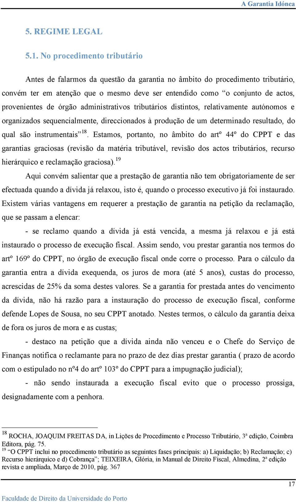 de órgão administrativos tributários distintos, relativamente autónomos e organizados sequencialmente, direccionados à produção de um determinado resultado, do qual são instrumentais 18.