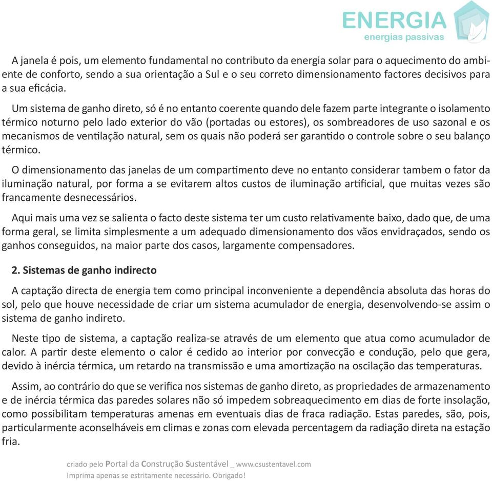 Um sistema de ganho direto, só é no entanto coerente quando dele fazem parte integrante o isolamento térmico noturno pelo lado exterior do vão (portadas ou estores), os sombreadores de uso sazonal e