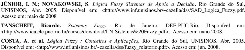 Disponível em: <http://www.ica.ele.puc-rio.br/cursos/download/ln-sistemas%20fuzzy.pdf>. Acesso em: maio 2008. COSTA, A. et al.