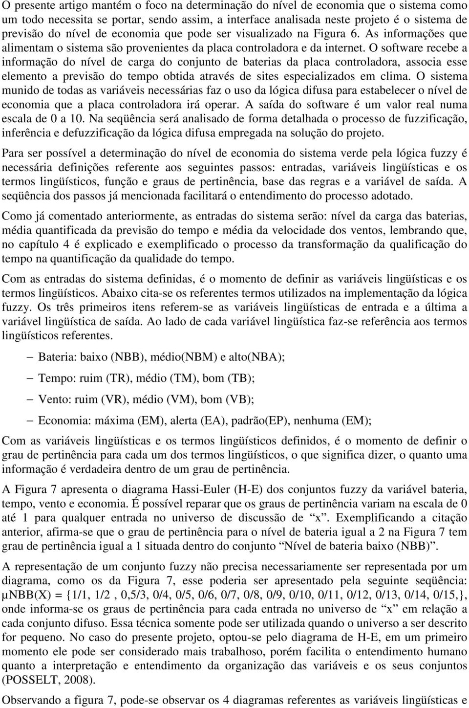 O software recebe a informação do nível de carga do conjunto de baterias da placa controladora, associa esse elemento a previsão do tempo obtida através de sites especializados em clima.