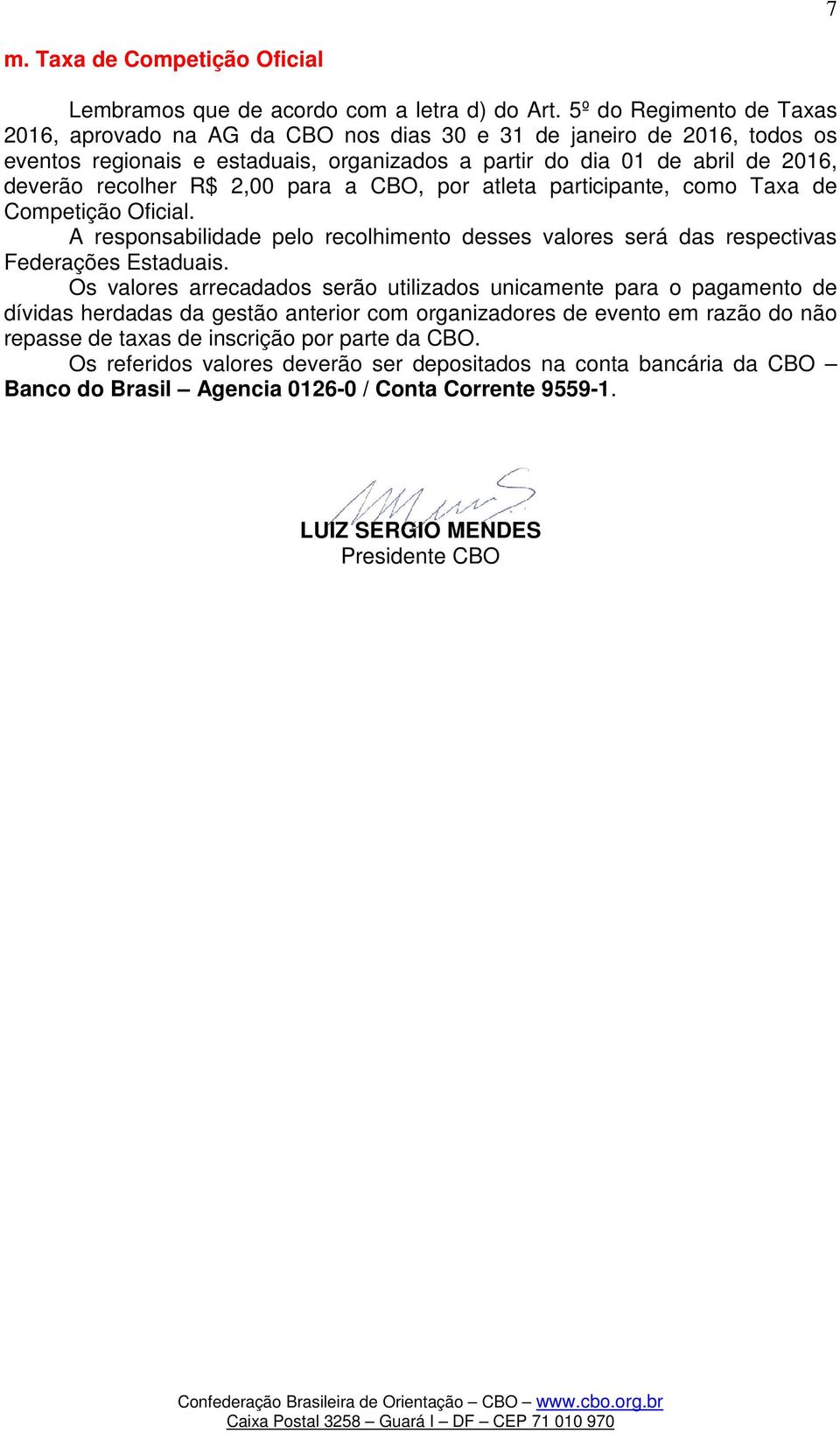 2,00 para a CBO, por atleta participante, como Taxa de Competição Oficial. A responsabilidade pelo recolhimento desses valores será das respectivas Federações Estaduais.