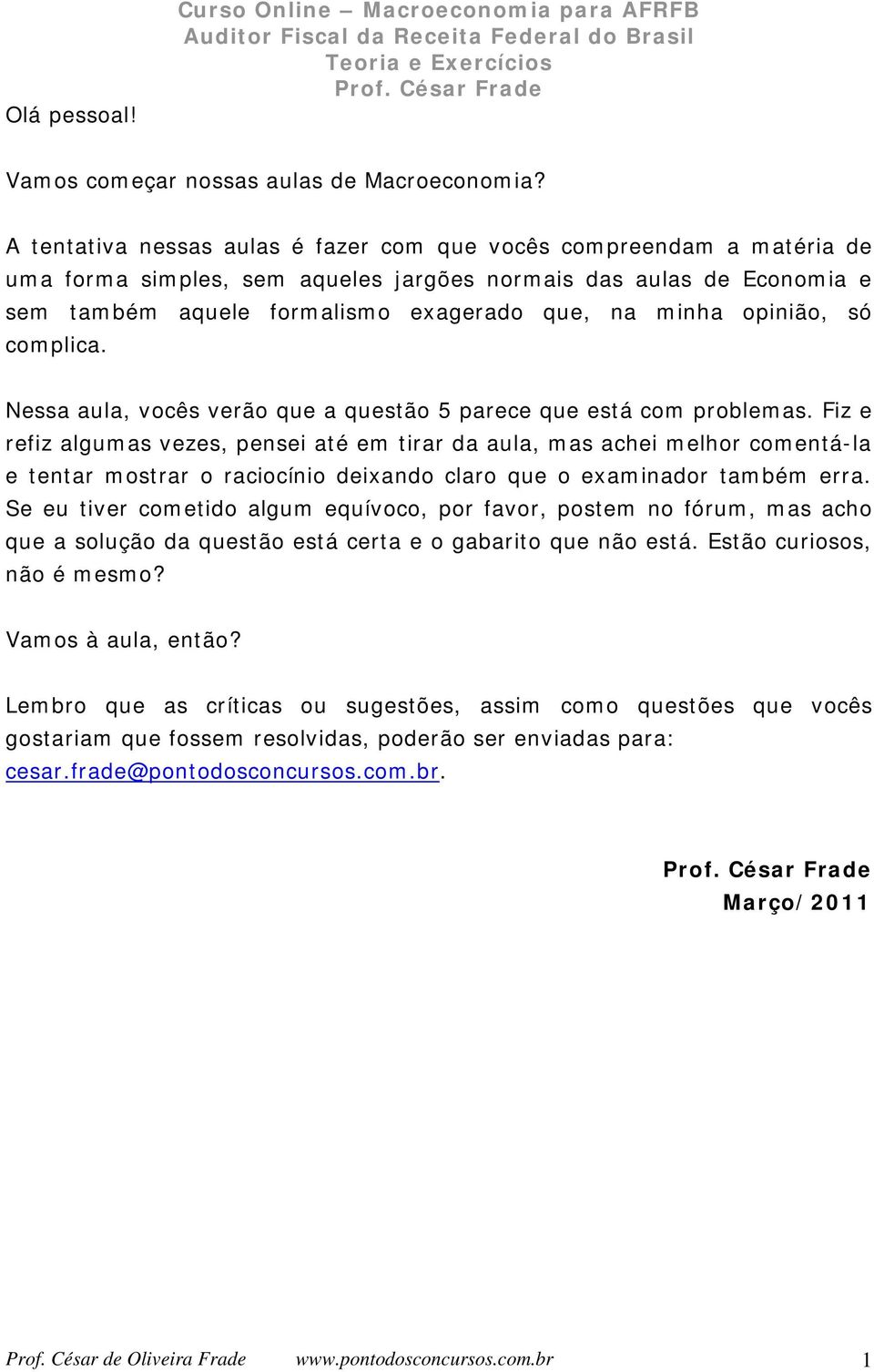 opinião, só complica. Nessa aula, vocês verão que a questão 5 parece que está com problemas.