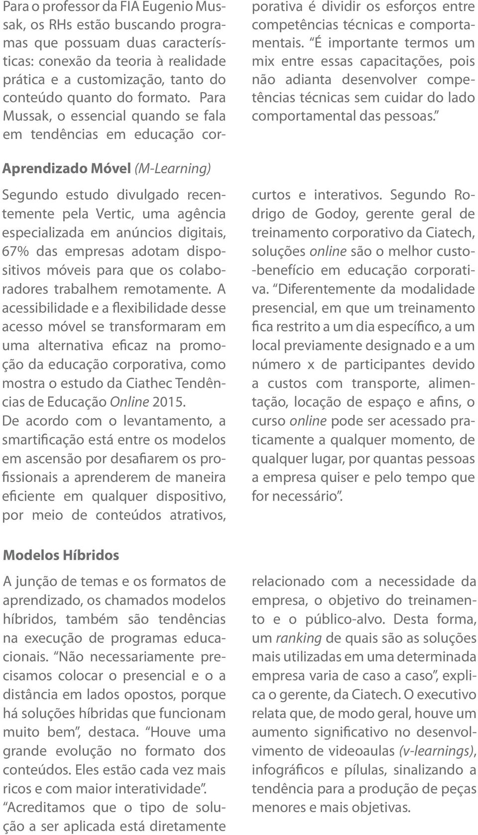 digitais, 67% das empresas adotam dispositivos móveis para que os colaboradores trabalhem remotamente.