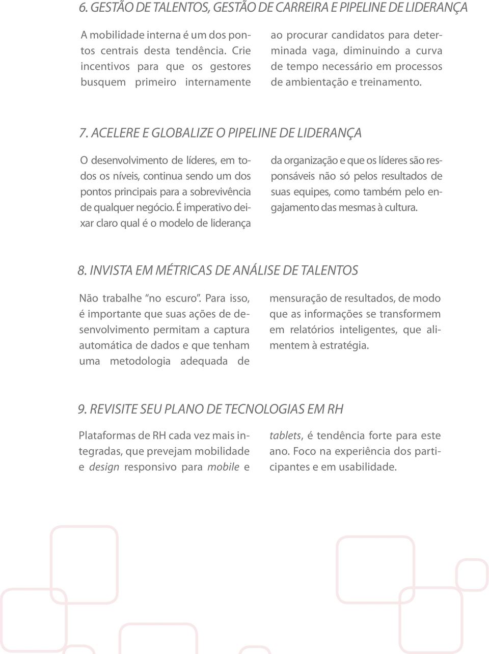 ACELERE E GLOBALIZE O PIPELINE DE LIDERANÇA O desenvolvimento de líderes, em todos os níveis, continua sendo um dos pontos principais para a sobrevivência de qualquer negócio.