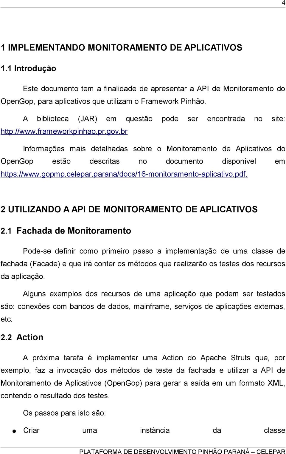 br Informações mais detalhadas sobre o Monitoramento de Aplicativos do OpenGop estão descritas no documento disponível em https://www.gopmp.celepar.parana/docs/16-monitoramento-aplicativo.pdf.