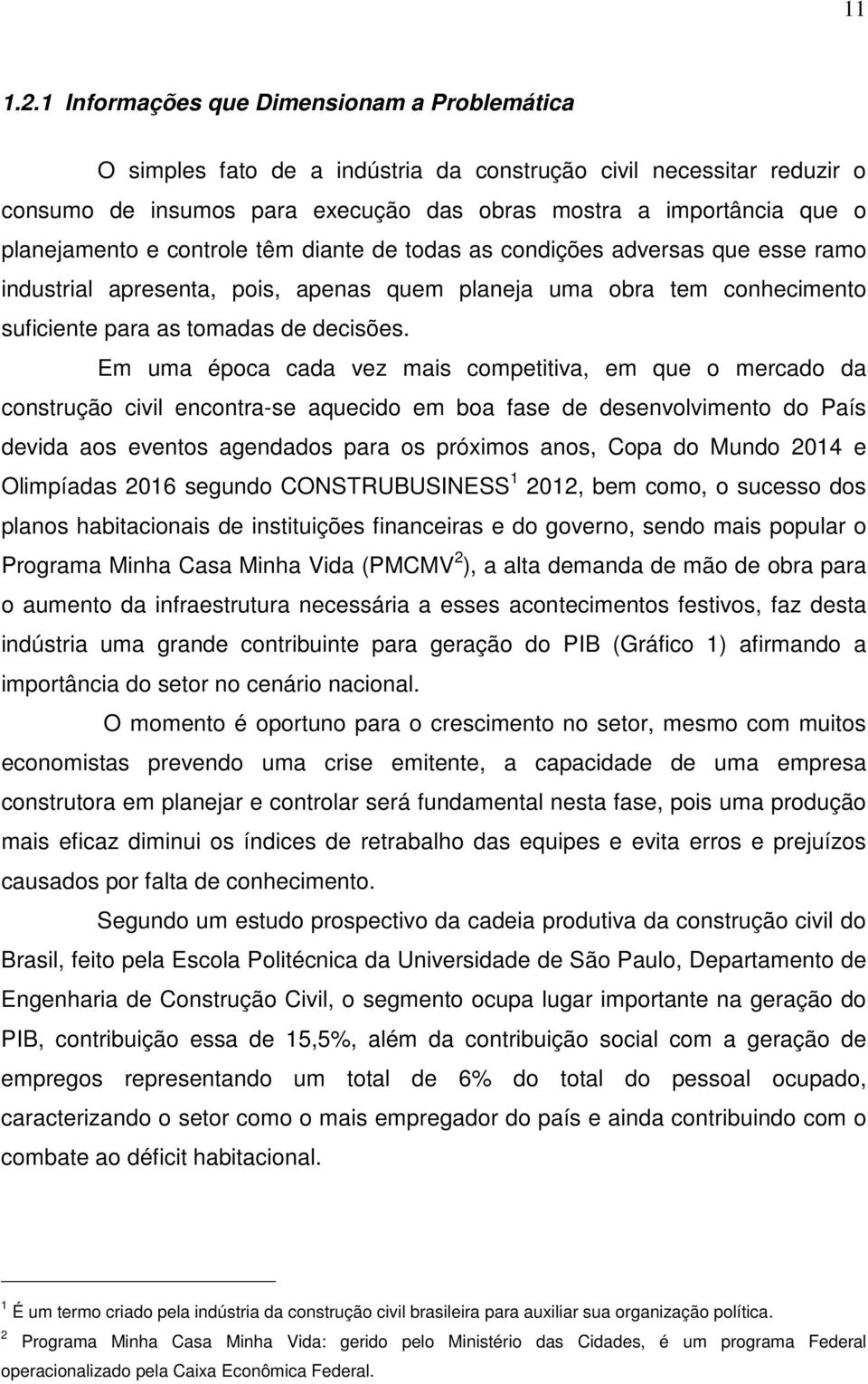 e controle têm diante de todas as condições adversas que esse ramo industrial apresenta, pois, apenas quem planeja uma obra tem conhecimento suficiente para as tomadas de decisões.