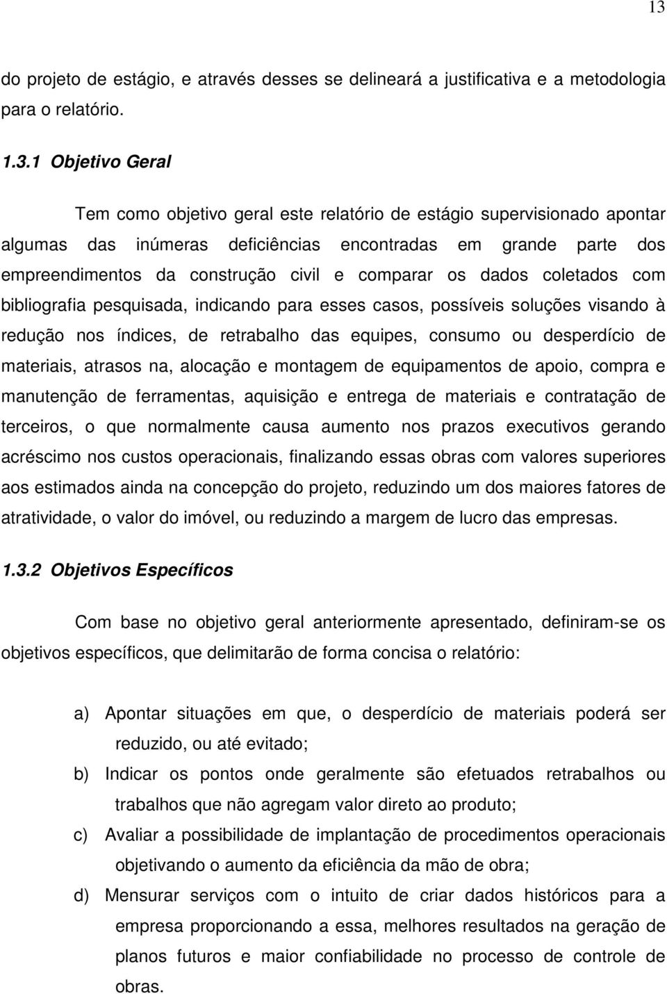 soluções visando à redução nos índices, de retrabalho das equipes, consumo ou desperdício de materiais, atrasos na, alocação e montagem de equipamentos de apoio, compra e manutenção de ferramentas,