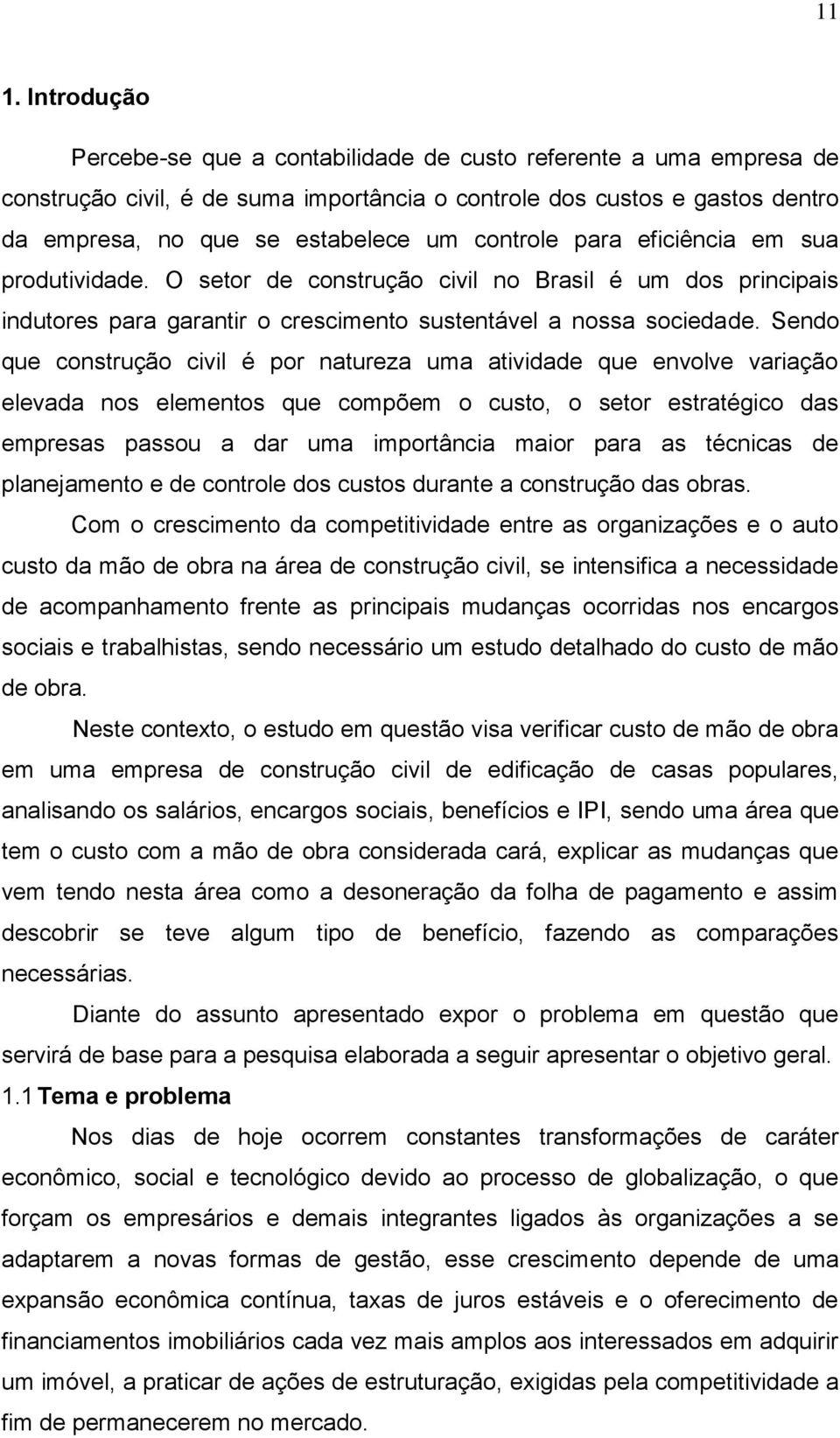 Sendo que construção civil é por natureza uma atividade que envolve variação elevada nos elementos que compõem o custo, o setor estratégico das empresas passou a dar uma importância maior para as