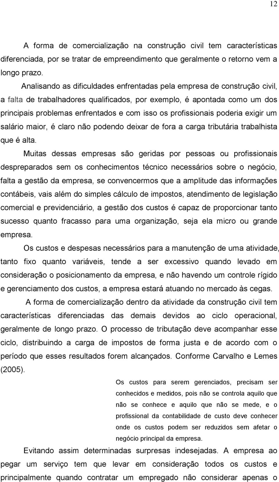 profissionais poderia exigir um salário maior, é claro não podendo deixar de fora a carga tributária trabalhista que é alta.