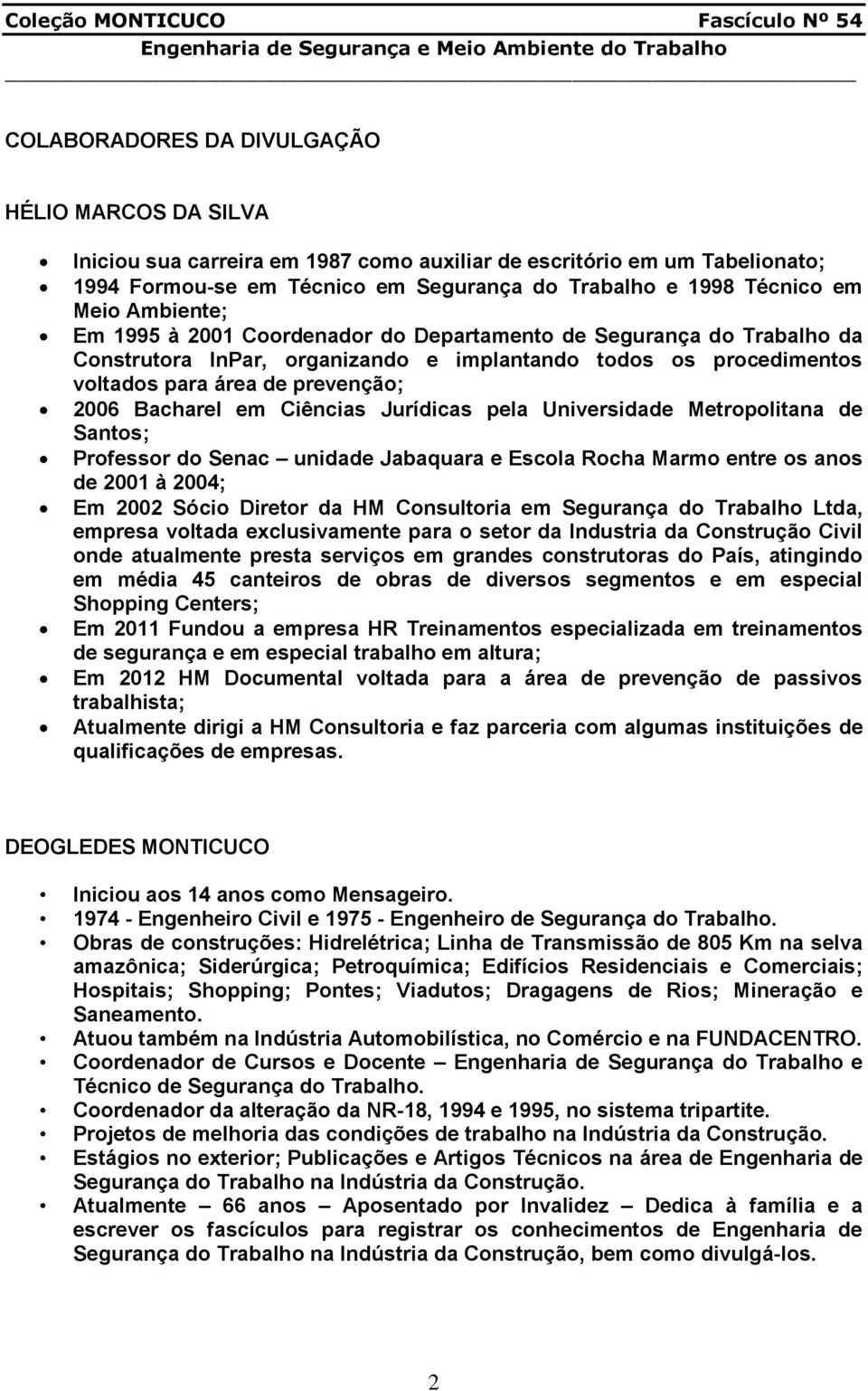 Ciências Jurídicas pela Universidade Metropolitana de Santos; Professor do Senac unidade Jabaquara e Escola Rocha Marmo entre os anos de 2001 à 2004; Em 2002 Sócio Diretor da HM Consultoria em